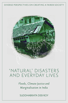 'Natural' Disasters and Everyday Lives: Floods, Climate Justice and Marginalisation in India - Roy, Suddhabrata Deb