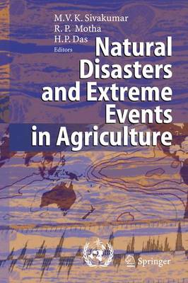 Natural Disasters and Extreme Events in Agriculture: Impacts and Mitigation - Sivakumar, Mannava Vk (Editor), and Motha, Raymond P (Editor), and Das, Haripada P (Editor)