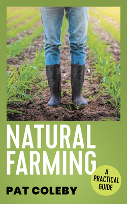 Natural Farming: A Practical Guide - Coleby, Pat