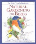 Natural Gardening for Birds: The Bird-Friendly Backyard: Simple Ways to Create a Bird Haven