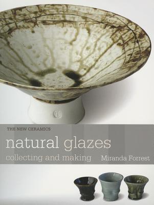 Natural Glazes: Collecting and Making - Forrest, Miranda