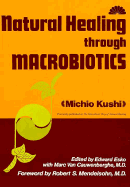 Natural Healing Through Macrobiotics - Kushi, Michio, and Mendelsohn, Robert S (Designer)