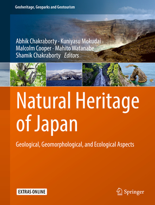 Natural Heritage of Japan: Geological, Geomorphological, and Ecological Aspects - Chakraborty, Abhik (Editor), and Mokudai, Kuniyasu (Editor), and Cooper, Malcolm (Editor)