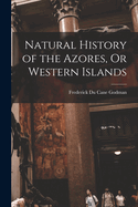 Natural History of the Azores, Or Western Islands