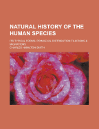 Natural History of the Human Species; Its Typical Forms, Primaeval Distribution Filiations & Migrations