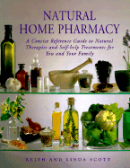 Natural Home Pharmacy: A Concise Reference Guide to Natural Therapies and Self-Help Treatments for You and Your Family - Scott, Keith, and Scott, Linda
