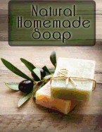Natural Homemade Soap: The Ultimate Recipe Guide