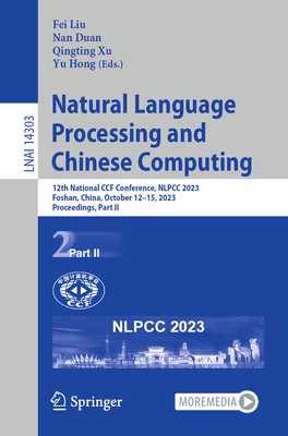 Natural Language Processing and Chinese Computing: 12th National CCF Conference, NLPCC 2023, Foshan, China, October 12-15, 2023, Proceedings, Part II - Liu, Fei (Editor), and Duan, Nan (Editor), and Xu, Qingting (Editor)
