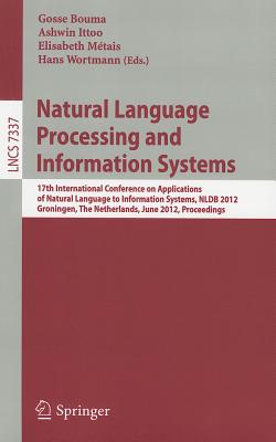 Natural Language Processing and Information Systems: 17th International Conference on Applications of Natural Language to Information Systems, NLDB 2012, Groningen, The Netherlands, June 26-28, 2012. Proceedings - Bouma, Gosse (Editor), and Ittoo, Ashwin (Editor), and Mtais, Elisabeth (Editor)