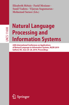 Natural Language Processing and Information Systems: 24th International Conference on Applications of Natural Language to Information Systems, Nldb 2019, Salford, Uk, June 26-28, 2019, Proceedings - Mtais, Elisabeth (Editor), and Meziane, Farid (Editor), and Vadera, Sunil (Editor)