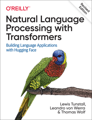 Natural Language Processing with Transformers, Revised Edition - Tunstall, Lewis, and Von Werra, Leandro, and Wolf, Thomas