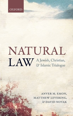 Natural Law: A Jewish, Christian, and Islamic Trialogue - Emon, Anver M., and Levering, Matthew, and Novak, David