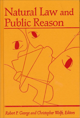 Natural Law and Public Reason - George, Robert P (Contributions by), and Wolfe, Christopher (Contributions by), and Macedo, Stephen (Contributions by)
