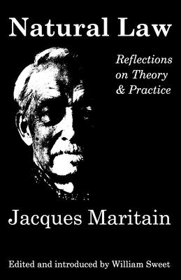 Natural Law: Reflections on Theory & Practice - Maritain, Jacques