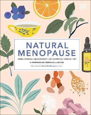 Natural Menopause: Herbal Remedies, Aromatherapy, CBT, Nutrition, Exercise, HRT...for Perimenopause, Menopause, and Beyond - Henderson, Anne, MA MRCOG (Consultant editor), and Ralph, Anita (Contributions by), and Robinson, Louise (Contributions by)