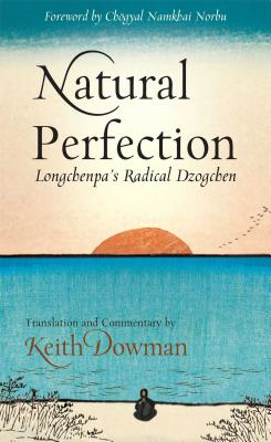 Natural Perfection: Longchenpa's Radical Dzogchen - Rabjam, Lonchen, and Dowman, Keith (Translated by), and Norbu, Chogyal Namkhai (Foreword by)