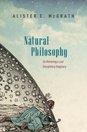 Natural Philosophy: On Retrieving a Lost Disciplinary Imaginary