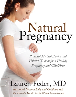 Natural Pregnancy: Practical Medical and Natural Ways for a Healthy Pregnancy from America's Leading Homeopathic and Holistic Physician - Feder, Lauren