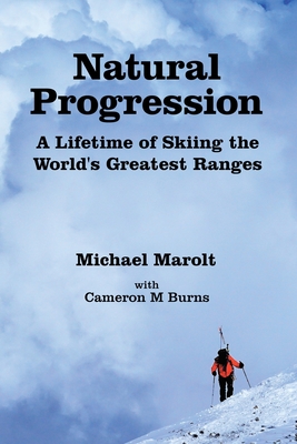 Natural Progression: A Lifetime of Skiing the World's Greatest Ranges - Marolt, Michael, and Burns, Cameron M