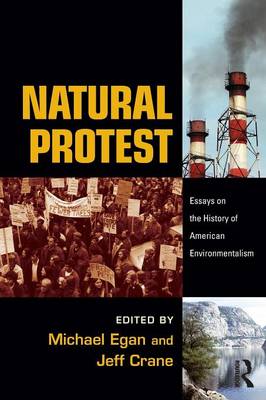 Natural Protest: Essays on the History of American Environmentalism - Egan, Michael (Editor), and Crane, Jeff (Editor)