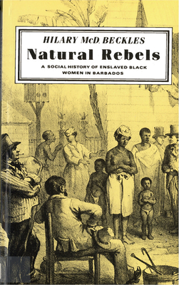 Natural Rebels: A Social History of Enslaved Women in Barbados - Beckles, Hilary