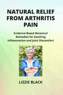 Natural Relief from Arthritis Pain: Evidence-Based Botanical Remedies for Soothing Inflammation and Joint Discomfort