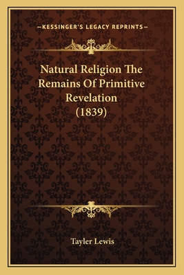 Natural Religion The Remains Of Primitive Revelation (1839) - Lewis, Tayler