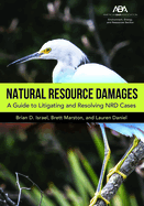Natural Resource Damages: A Guide to Litigating and Resolving Nrd Cases