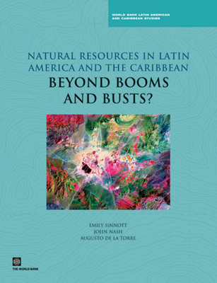 Natural Resources in Latin America and the Caribbean: Beyond Booms and Busts? - Sinnott, Emily, and Nash, John, and De La Torre, Augusto