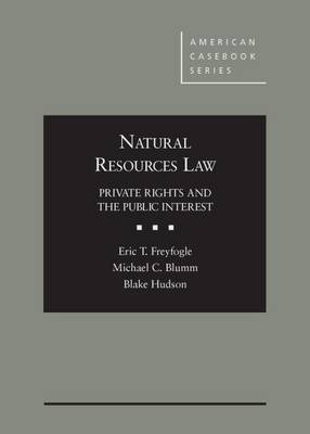 Natural Resources Law: Private Rights and the Public Interest - Freyfogle, Eric T., and Blumm, Michael, and Hudson, Blake