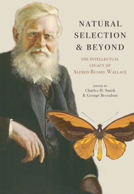 Natural Selection and Beyond: The Intellectual Legacy of Alfred Russel Wallace - Smith, Charles H, and Beccaloni, George