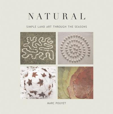 Natural: Simple Land Art Through the Seasons - Pouyet, Marc (Photographer)