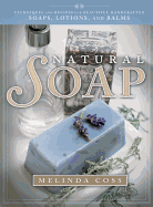 Natural Soap: Techniques and Recipes for Beautiful Handcrafted Soaps, Lotions, and Balms
