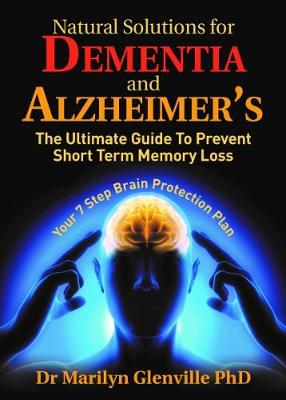 Natural Solutions for Dementia and Alzheimer's: The Ultimate Guide to Prevent Short Term Memory Loss - Glenville, Marilyn, Dr., PhD (Compiled by)