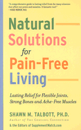 Natural Solutions for Pain-Free Living: Lasting Relief for Flexible Joints, Strong Bones and Ache-Free Muscles