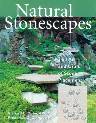 Natural Stonescapes: The Art and Craft of Stone Placement - Campbell, Frederick C, and Dube, Richard L