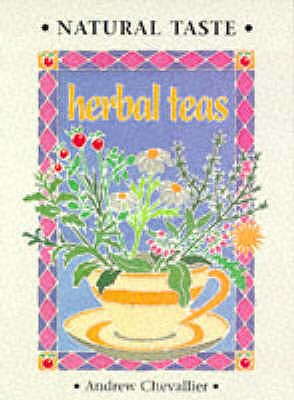 Natural Taste Herbal Teas: A Guide for Home Use - Chevallier, Andrew