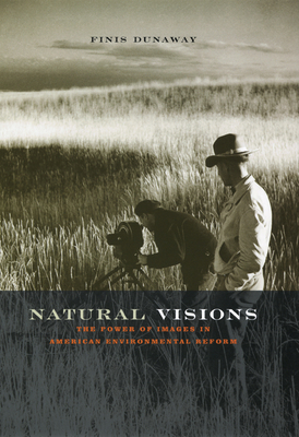 Natural Visions: The Power of Images in American Environmental Reform - Dunaway, Finis