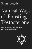 Natural Ways of Boosting Testosterone: How to Bulk Up and Put Your Sex Drive in Overdrive