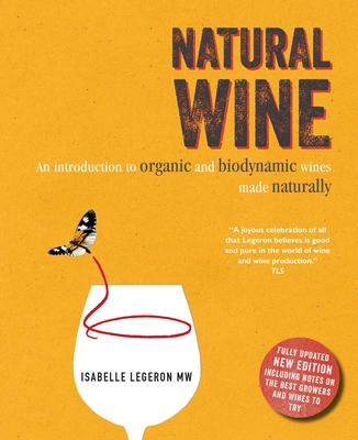 Natural Wine: An Introduction to Organic and Biodynamic Wines Made Naturally - Legeron, Isabelle