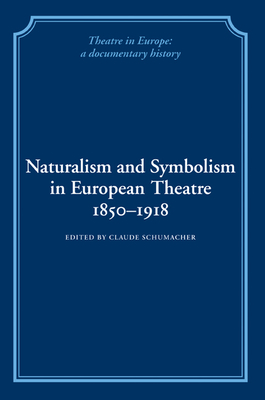 Naturalism and Symbolism in European Theatre 1850-1918 - Schumacher, Claude (Editor)