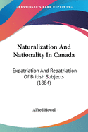 Naturalization And Nationality In Canada: Expatriation And Repatriation Of British Subjects (1884)