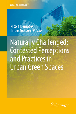 Naturally Challenged: Contested Perceptions and Practices in Urban Green Spaces - Dempsey, Nicola (Editor), and Dobson, Julian (Editor)