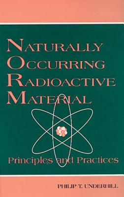 Naturally Occurring Radioactive Materials: Principles and Practices - Irvin, T Rick