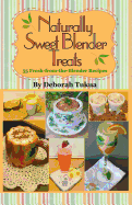 Naturally Sweet Blender Treats: 55 Fresh-From-The-Blender Recipes