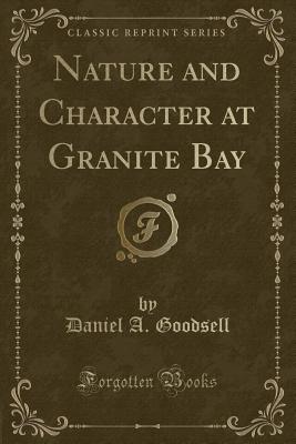 Nature and Character at Granite Bay (Classic Reprint) - Goodsell, Daniel A