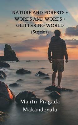 NATURE AND FORESTS + WORDS AND WORDS + GLITTERING WORLD (Stories) - Markandeyulu, Mantri Pragada