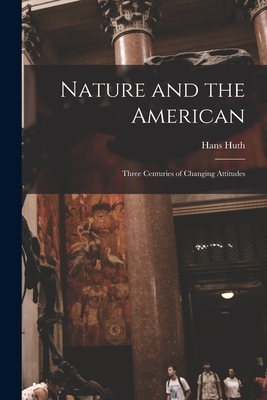 Nature and the American: Three Centuries of Changing Attitudes - Huth, Hans 1892-1977