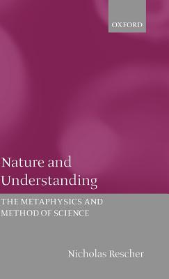 Nature and Understanding (the Metaphysics and Method of Science) - Rescher, Nicholas