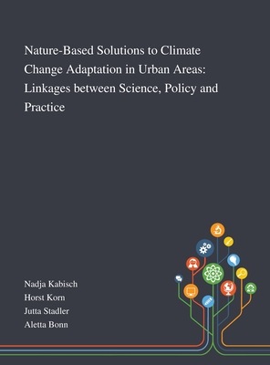 Nature-Based Solutions to Climate Change Adaptation in Urban Areas: Linkages Between Science, Policy and Practice - Nadja Kabisch (Creator), and Horst Korn (Creator), and Jutta Stadler (Creator)